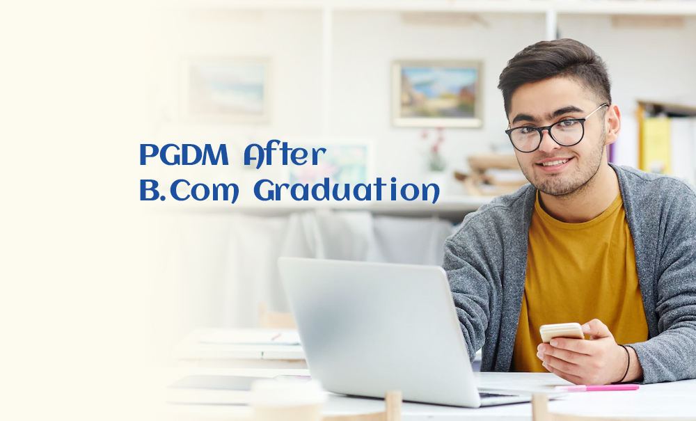 The Benefits of Doing PGDM After B. Com Graduation..